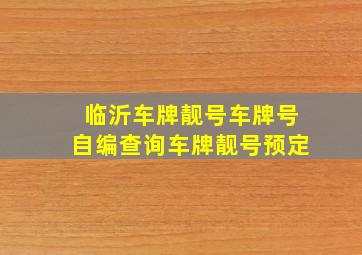 临沂车牌靓号车牌号自编查询车牌靓号预定