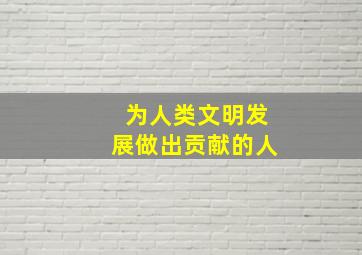 为人类文明发展做出贡献的人