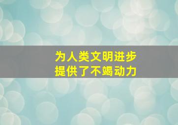 为人类文明进步提供了不竭动力