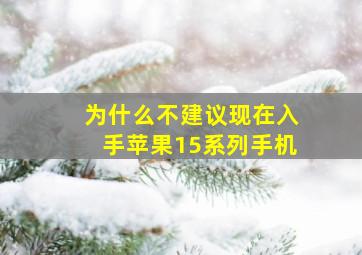 为什么不建议现在入手苹果15系列手机