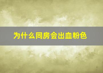 为什么同房会出血粉色