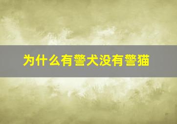 为什么有警犬没有警猫