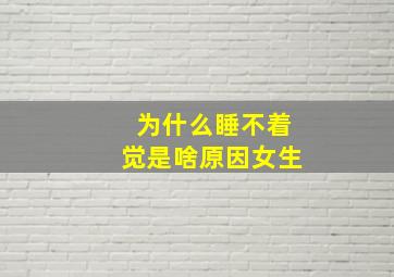 为什么睡不着觉是啥原因女生