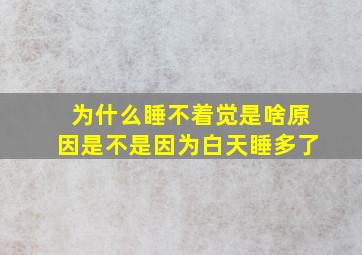 为什么睡不着觉是啥原因是不是因为白天睡多了