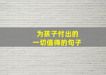 为孩子付出的一切值得的句子