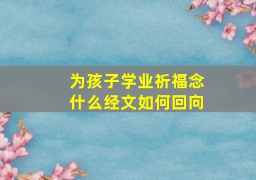 为孩子学业祈福念什么经文如何回向