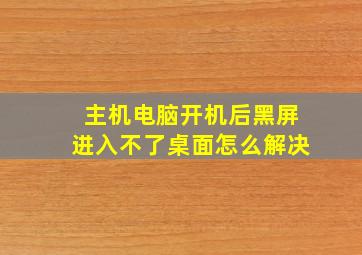 主机电脑开机后黑屏进入不了桌面怎么解决