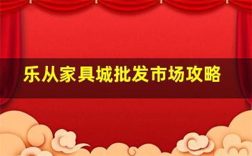 乐从家具城批发市场攻略