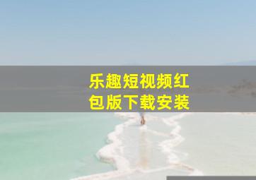 乐趣短视频红包版下载安装