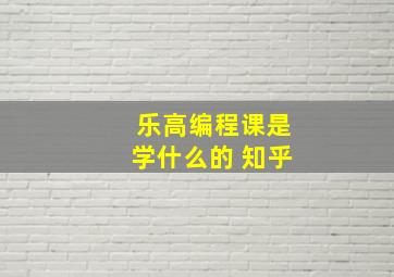 乐高编程课是学什么的 知乎