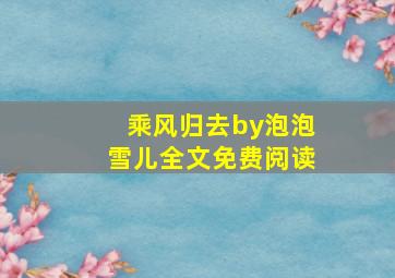 乘风归去by泡泡雪儿全文免费阅读