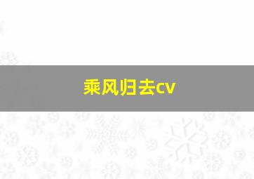 乘风归去cv