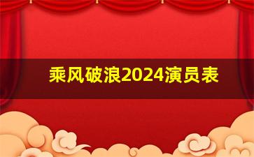 乘风破浪2024演员表