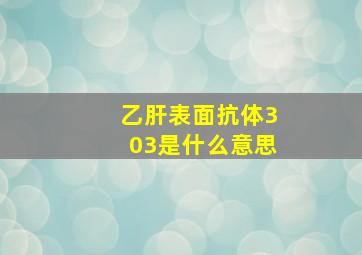 乙肝表面抗体303是什么意思