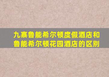 九寨鲁能希尔顿度假酒店和鲁能希尔顿花园酒店的区别