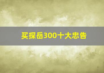 买探岳300十大忠告