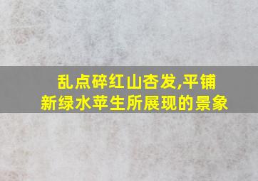 乱点碎红山杏发,平铺新绿水苹生所展现的景象