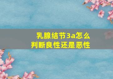 乳腺结节3a怎么判断良性还是恶性