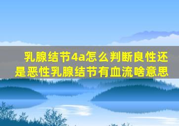 乳腺结节4a怎么判断良性还是恶性乳腺结节有血流啥意思