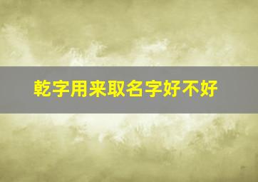 乾字用来取名字好不好