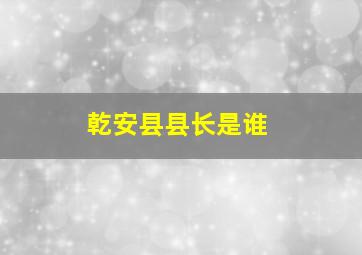 乾安县县长是谁