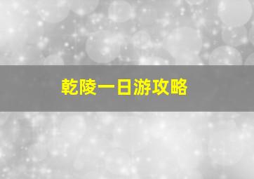 乾陵一日游攻略