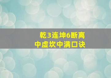 乾3连坤6断离中虚坎中满口诀