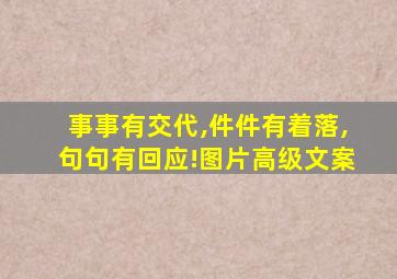 事事有交代,件件有着落,句句有回应!图片高级文案