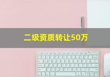 二级资质转让50万