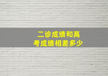 二诊成绩和高考成绩相差多少