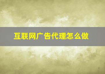 互联网广告代理怎么做