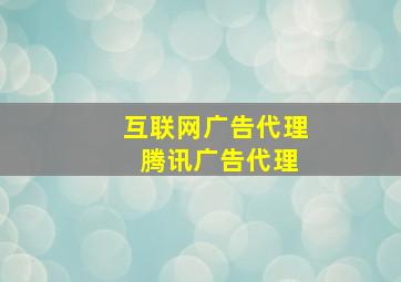 互联网广告代理 腾讯广告代理