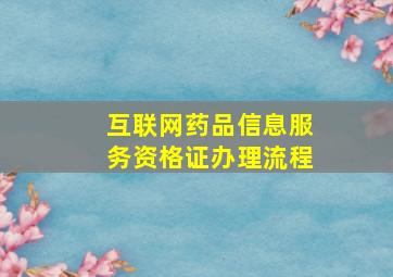 互联网药品信息服务资格证办理流程