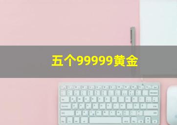 五个99999黄金