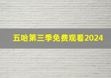 五哈第三季免费观看2024