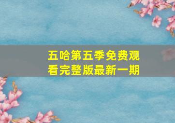 五哈第五季免费观看完整版最新一期