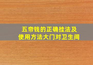 五帝钱的正确挂法及使用方法大门对卫生间