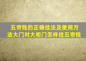 五帝钱的正确挂法及使用方法大门对大柜门怎样挂五帝钱