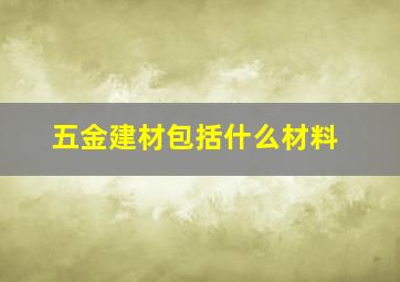 五金建材包括什么材料