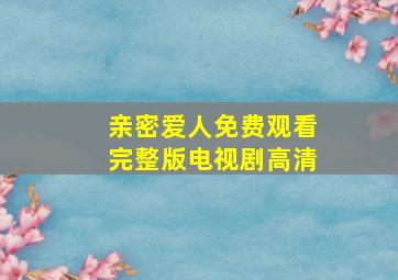 亲密爱人免费观看完整版电视剧高清