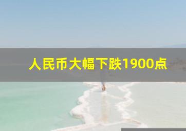 人民币大幅下跌1900点