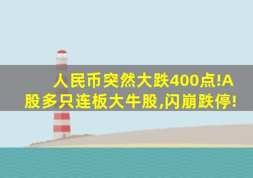 人民币突然大跌400点!A股多只连板大牛股,闪崩跌停!