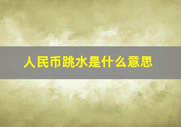 人民币跳水是什么意思