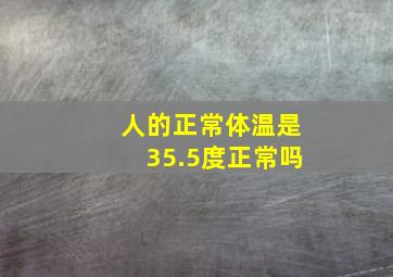 人的正常体温是35.5度正常吗