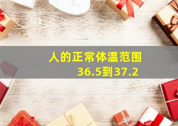 人的正常体温范围36.5到37.2