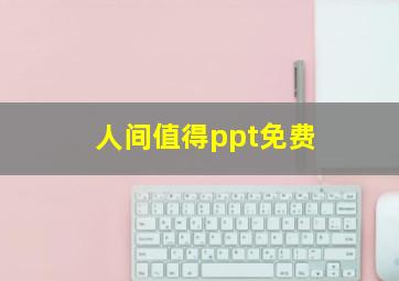 人间值得ppt免费