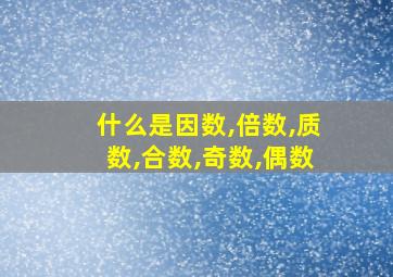 什么是因数,倍数,质数,合数,奇数,偶数