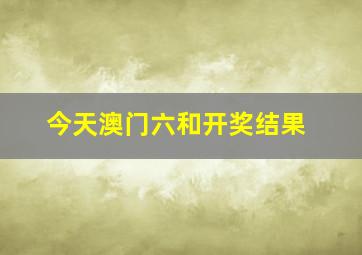 今天澳门六和开奖结果