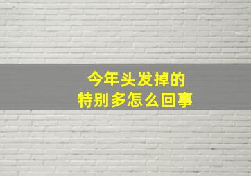 今年头发掉的特别多怎么回事