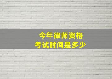 今年律师资格考试时间是多少